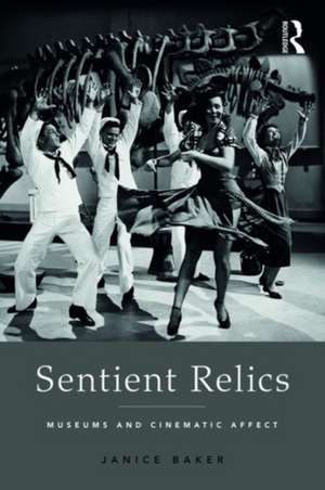 Sentient Relics: Museums and Cinematic Affect de Janice Baker