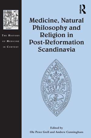 Medicine, Natural Philosophy and Religion in Post-Reformation Scandinavia de Ole Grell