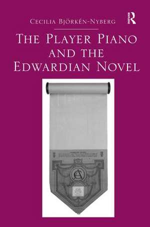 The Player Piano and the Edwardian Novel de Cecilia Bjorken-Nyberg