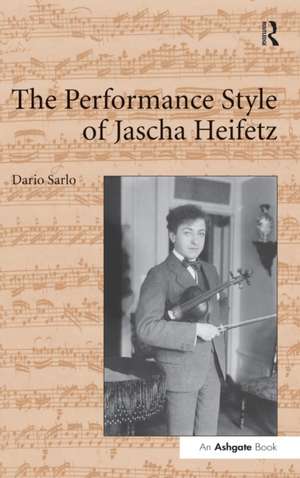 The Performance Style of Jascha Heifetz de Dario Sarlo