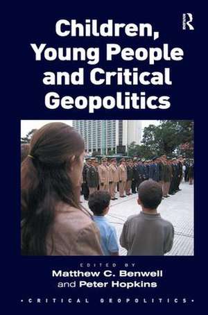 Children, Young People and Critical Geopolitics de Matthew C. Benwell