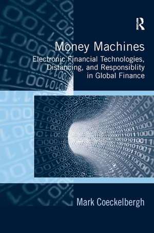 Money Machines: Electronic Financial Technologies, Distancing, and Responsibility in Global Finance de Mark Coeckelbergh