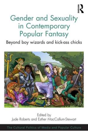 Gender and Sexuality in Contemporary Popular Fantasy: Beyond boy wizards and kick-ass chicks de Jude Roberts