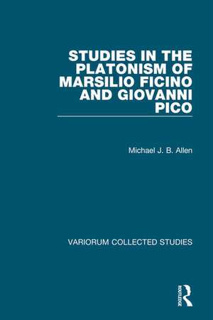 Studies in the Platonism of Marsilio Ficino and Giovanni Pico de Michael J. B. Allen