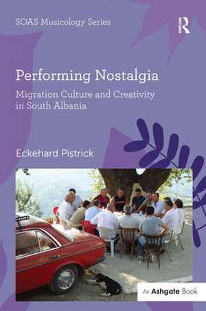 Performing Nostalgia: Migration Culture and Creativity in South Albania de Eckehard Pistrick