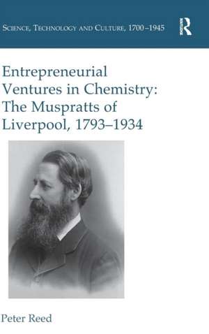 Entrepreneurial Ventures in Chemistry: The Muspratts of Liverpool, 1793-1934 de Peter Reed