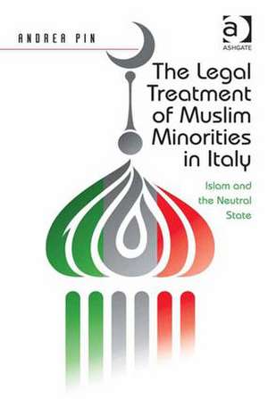 The Legal Treatment of Muslim Minorities in Italy: Islam and the Neutral State de Andrea Pin