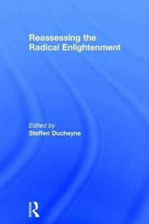 Reassessing the Radical Enlightenment de Steffen Ducheyne