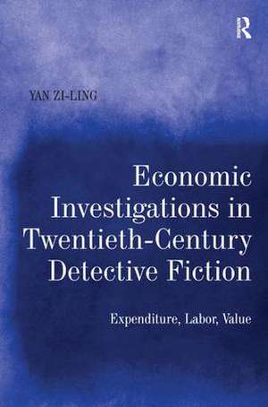 Economic Investigations in Twentieth-Century Detective Fiction: Expenditure, Labor, Value de Yan Zi-Ling