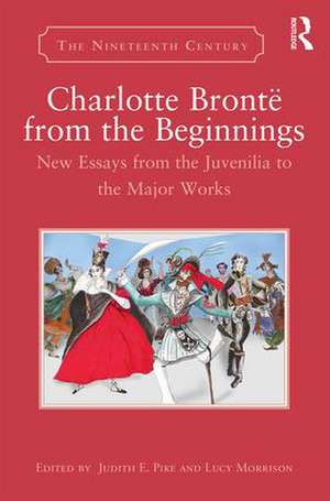 Charlotte Brontë from the Beginnings: New Essays from the Juvenilia to the Major Works de Judith E. Pike