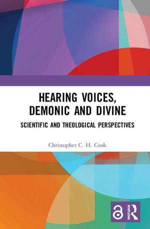 Hearing Voices, Demonic and Divine: Scientific and Theological Perspectives de Christopher C. H. Cook