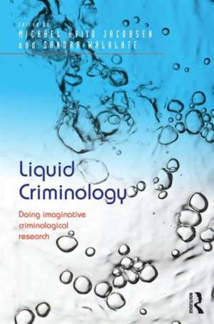 Liquid Criminology: Doing imaginative criminological research de Michael Hviid Jacobsen