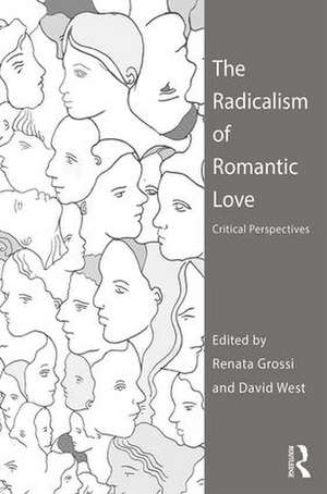 The Radicalism of Romantic Love: Critical Perspectives de Renata Grossi