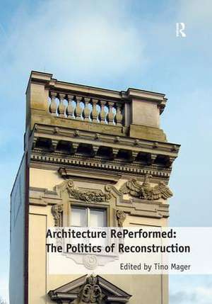 Architecture RePerformed: The Politics of Reconstruction de Tino Mager