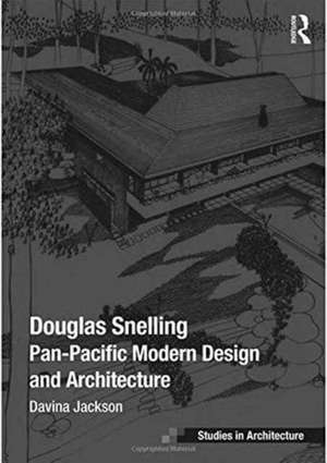 Douglas Snelling: Pan-Pacific Modern Design and Architecture de Davina Jackson