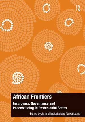 African Frontiers: Insurgency, Governance and Peacebuilding in Postcolonial States de John Idriss Lahai