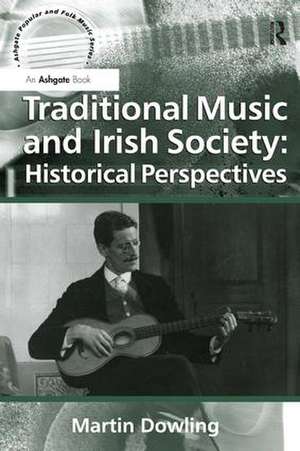 Traditional Music and Irish Society: Historical Perspectives de Martin Dowling