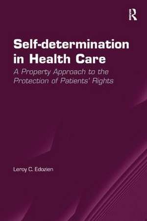 Self-determination in Health Care: A Property Approach to the Protection of Patients' Rights de Leroy C. Edozien