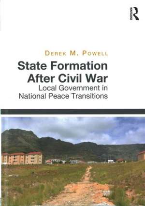 State Formation After Civil War: Local Government in National Peace Transitions de Derek M Powell