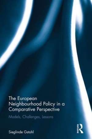 The European Neighbourhood Policy in a Comparative Perspective: Models, challenges, lessons de Sieglinde Gstohl