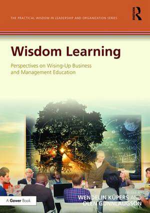 Wisdom Learning: Perspectives on Wising-Up Business and Management Education de Wendelin Küpers