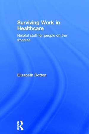 Surviving Work in Healthcare: Helpful stuff for people on the frontline de Elizabeth Cotton