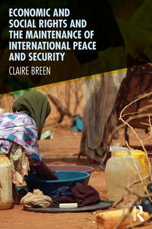 Economic and Social Rights and the Maintenance of International Peace and Security de Claire Breen