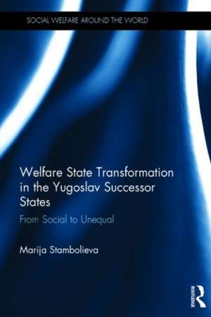 Welfare State Transformation in the Yugoslav Successor States: From Social to Unequal de Marija Stambolieva