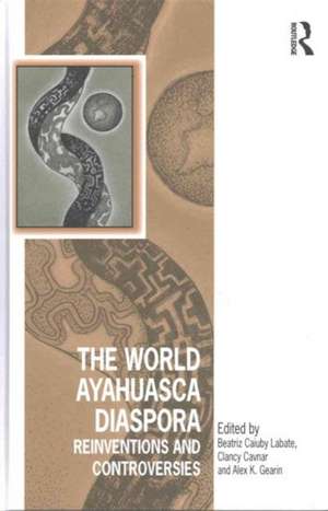 The World Ayahuasca Diaspora: Reinventions and Controversies de Beatriz Caiuby Labate