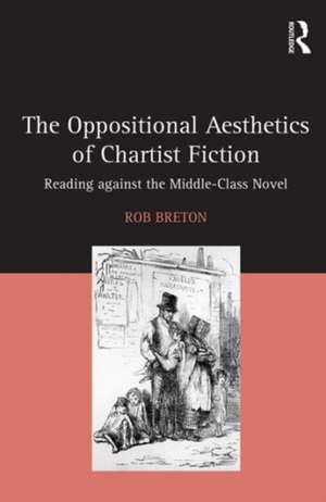 The Oppositional Aesthetics of Chartist Fiction: Reading against the Middle-Class Novel de Rob Breton