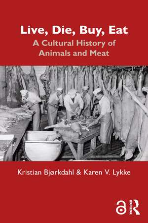 Live, Die, Buy, Eat: A Cultural History of Animals and Meat de Kristian Bjørkdahl