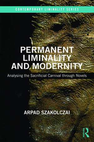 Permanent Liminality and Modernity: Analysing the Sacrificial Carnival through Novels de Arpad Szakolczai