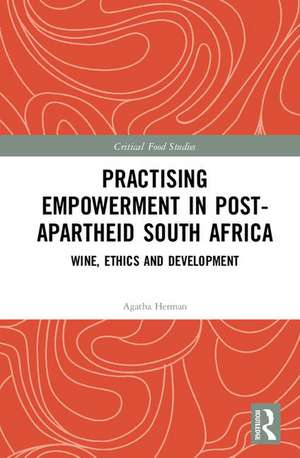 Practising Empowerment in Post-Apartheid South Africa: Wine, Ethics and Development de Agatha Herman