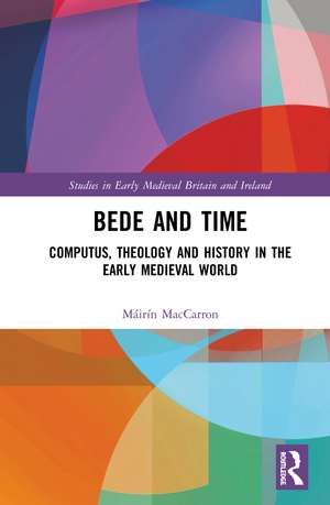 Bede and Time: Computus, Theology and History in the Early Medieval World de Máirín MacCarron