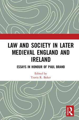 Law and Society in Later Medieval England and Ireland: Essays in Honour of Paul Brand de Travis R. Baker