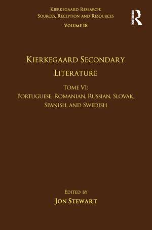 Volume 18, Tome VI: Kierkegaard Secondary Literature: Portuguese, Romanian, Russian, Slovak, Spanish, and Swedish de Jon Stewart