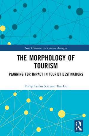 The Morphology of Tourism: Planning for Impact in Tourist Destinations de Philip Feifan Xie