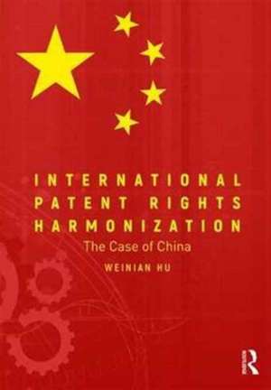 International Patent Rights Harmonisation: The Case of China de Weinian Hu