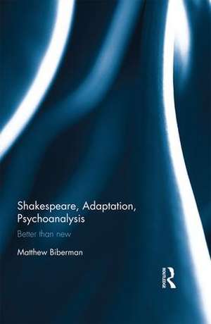 Shakespeare, Adaptation, Psychoanalysis: Better than New de Matthew Biberman