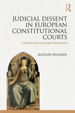 Judicial Dissent in European Constitutional Courts: A Comparative and Legal Perspective de Katalin Kelemen