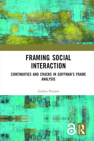 Framing Social Interaction: Continuities and Cracks in Goffman’s Frame Analysis de Anders Persson