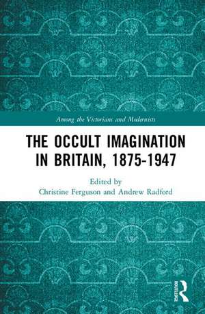 The Occult Imagination in Britain, 1875-1947 de Christine Ferguson