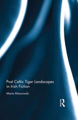 Post Celtic Tiger Landscapes in Irish Fiction de Marie Mianowski