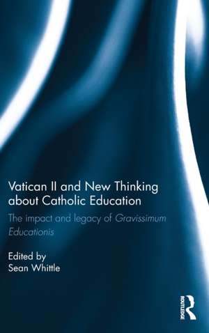 Vatican II and New Thinking about Catholic Education: The impact and legacy of Gravissimum Educationis de Sean Whittle