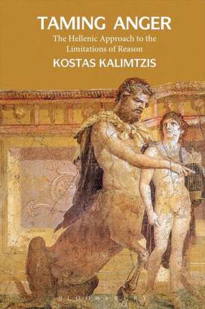 Taming Anger: The Hellenic Approach to the Limitations of Reason de Kostas Kalimtzis