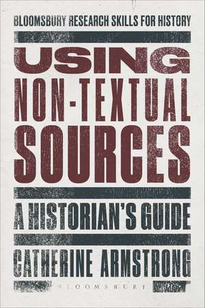 Using Non-Textual Sources: A Historian's Guide de Dr Catherine Armstrong