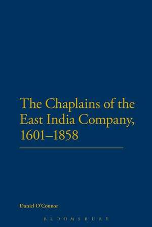 The Chaplains of the East India Company, 1601-1858 de Revd Dr Daniel O'Connor