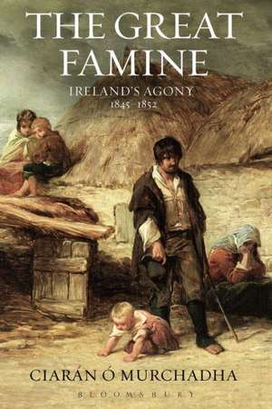 The Great Famine: Ireland's Agony 1845-1852 de Dr Ciarán Ó Murchadha