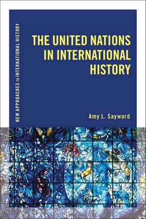 The United Nations in International History de Amy L. Sayward