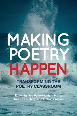 Making Poetry Happen: Transforming the Poetry Classroom de Dr Sue Dymoke